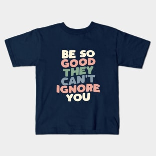 Be So Good They Can't Ignore You in grey peach green and blue Kids T-Shirt